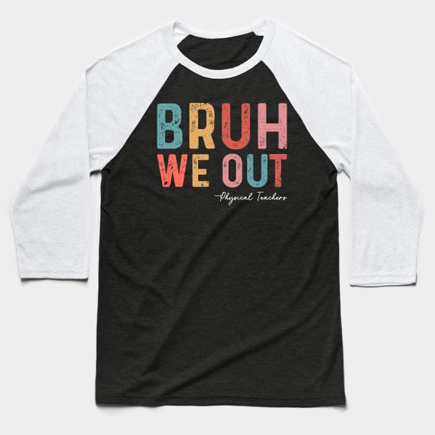 Bruh We Out Physical Teachers Funny End Of School Year 2024 Baseball T-Shirt by TeeTypo